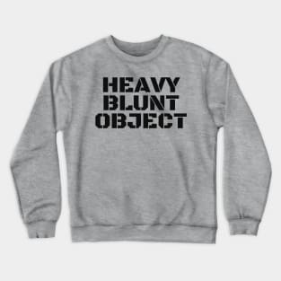 Heavy Blunt Object Crewneck Sweatshirt